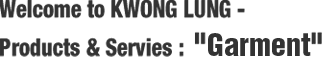 Welcome to Kwong Lung-Products&Servies:Clothes